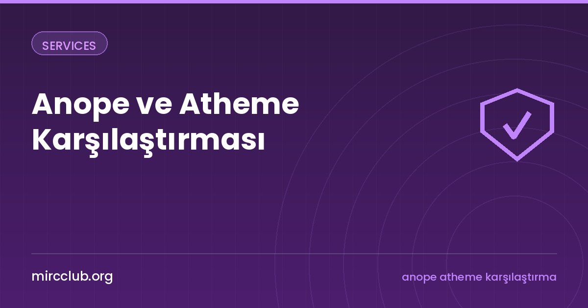 Anope ve Atheme Karşılaştırması: Hangi Services Yazılımını Seçmeli?