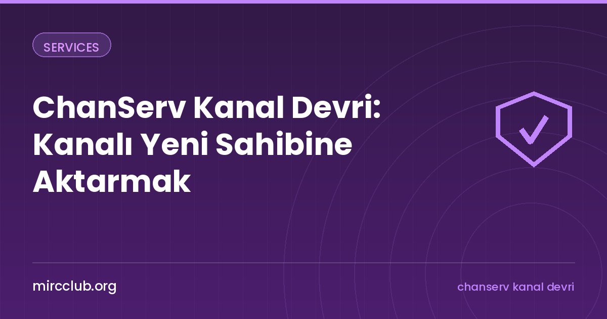 ChanServ Kanal Devri: Kanalı Yeni Sahibine Aktarmak