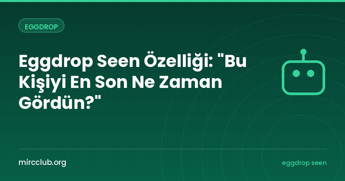Eggdrop Seen Özelliği: "Bu Kişiyi En Son Ne Zaman Gördün?"