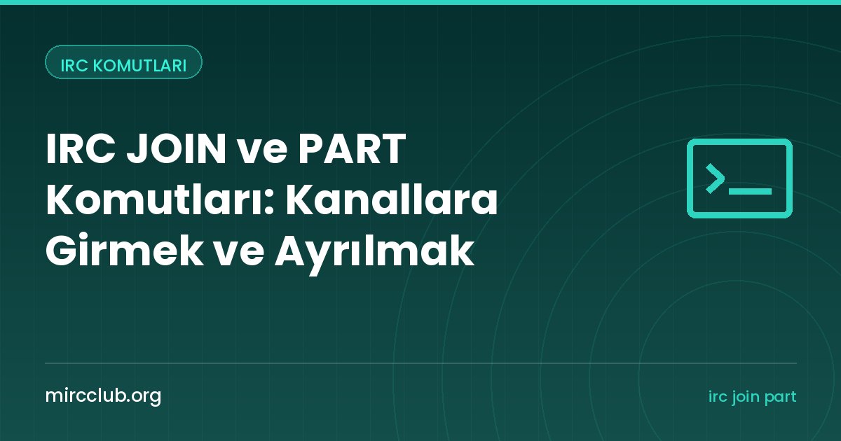 IRC JOIN ve PART Komutları: Kanallara Girmek ve Ayrılmak