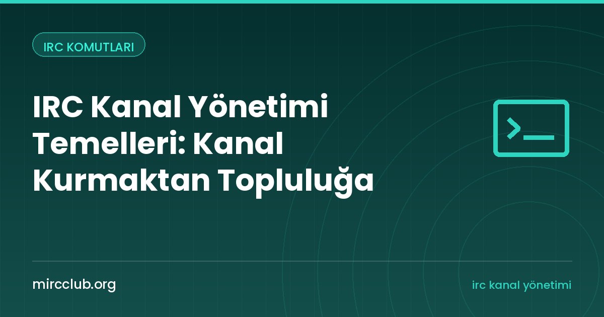 IRC Kanal Yönetimi Temelleri: Kanal Kurmaktan Topluluğa