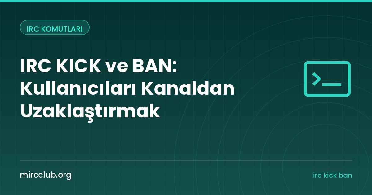 IRC KICK ve BAN: Kullanıcıları Kanaldan Uzaklaştırmak