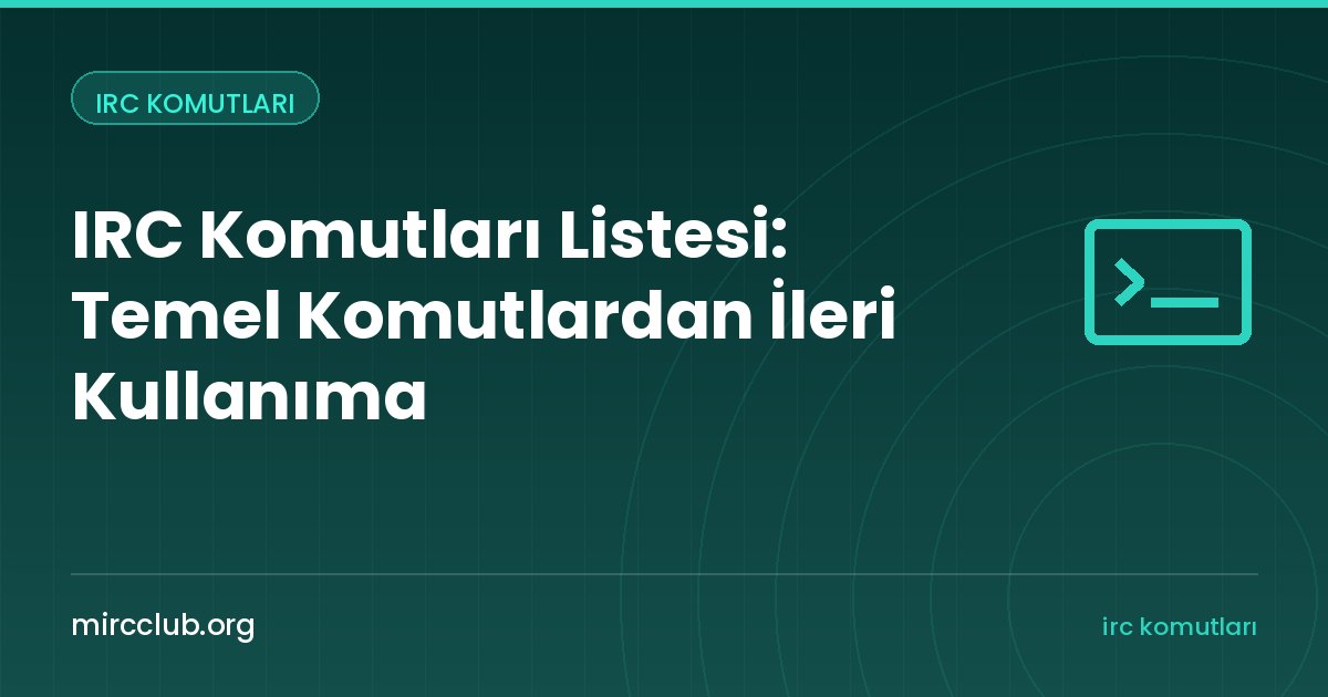 IRC Komutları Listesi: Temel Komutlardan İleri Kullanıma