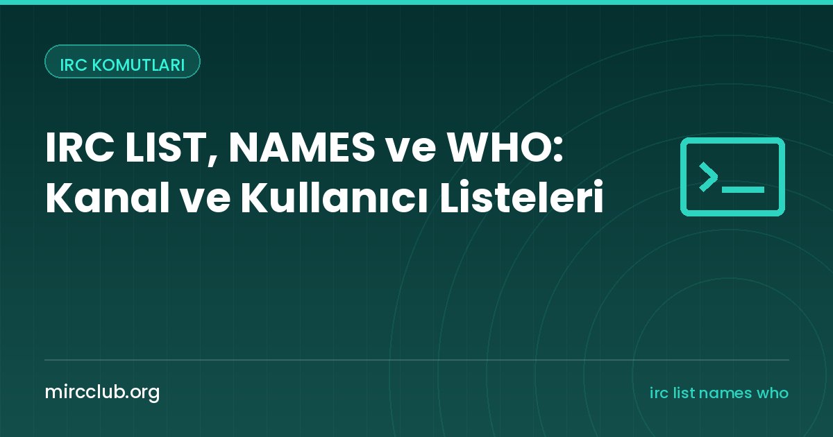 IRC LIST, NAMES ve WHO: Kanal ve Kullanıcı Listeleri