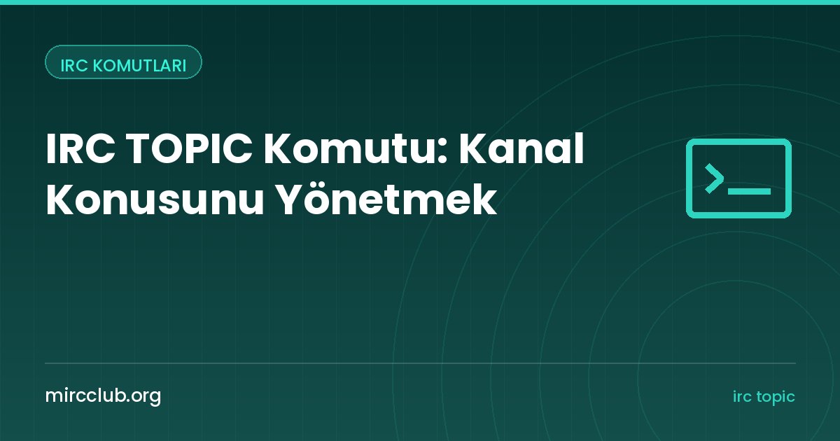 IRC TOPIC Komutu: Kanal Konusunu Yönetmek