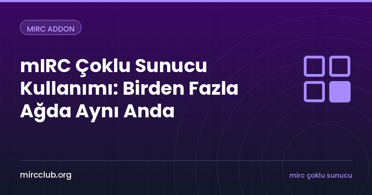 mIRC Çoklu Sunucu Kullanımı: Birden Fazla Ağda Aynı Anda