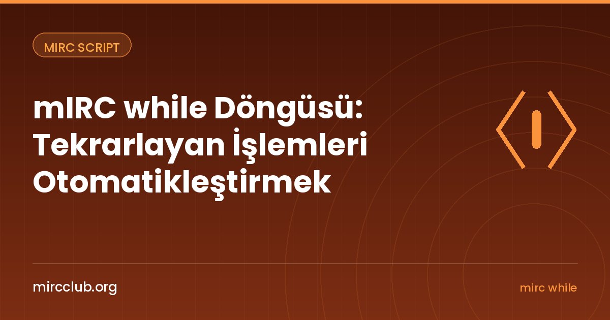 mIRC while Döngüsü: Tekrarlayan İşlemleri Otomatikleştirmek