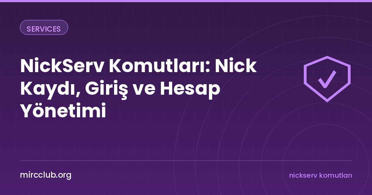 NickServ Komutları: Nick Kaydı, Giriş ve Hesap Yönetimi