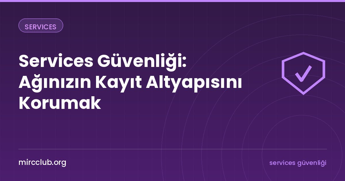 Services Güvenliği: Ağınızın Kayıt Altyapısını Korumak