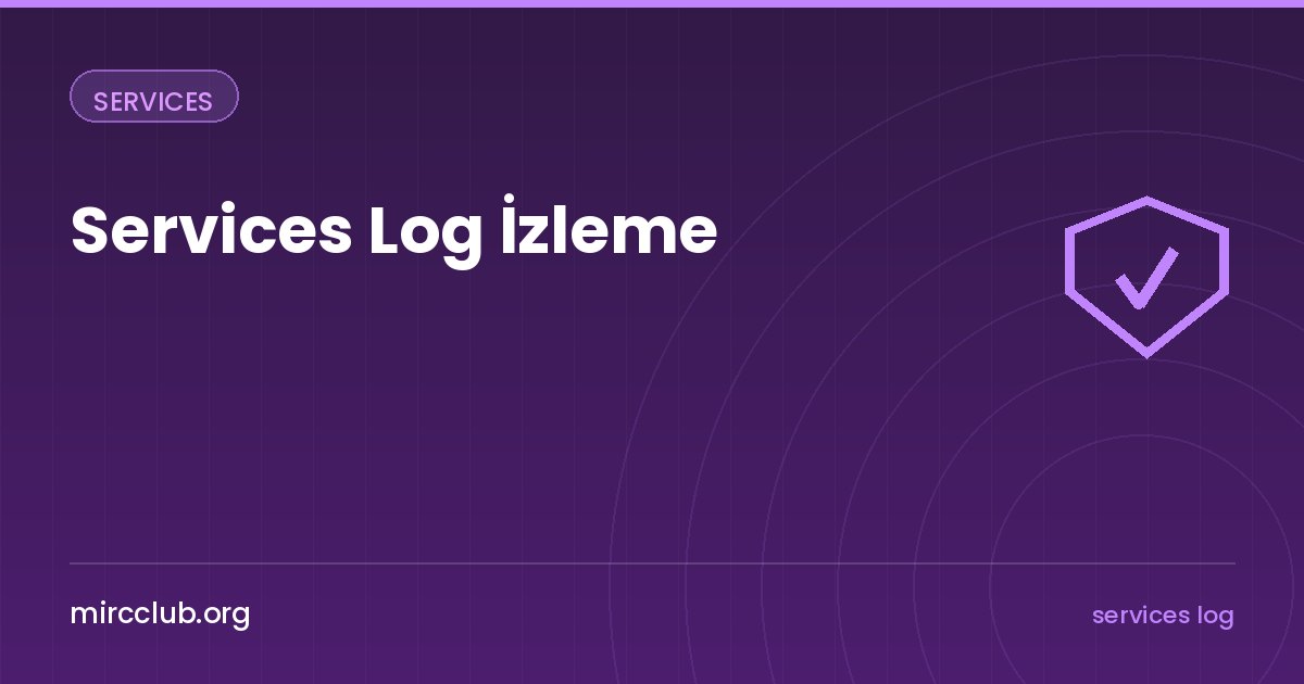 Services Log İzleme: Kayıtları ve Yönetici İşlemlerini Takip Etmek