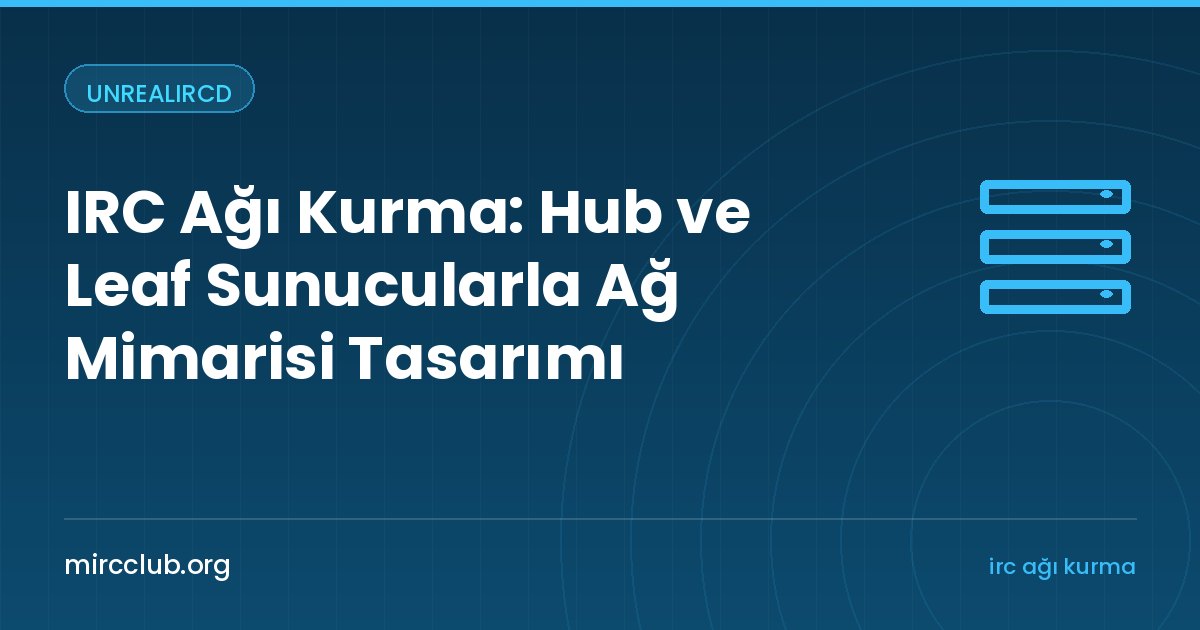 IRC Ağı Kurma: Hub ve Leaf Sunucularla Ağ Mimarisi Tasarımı