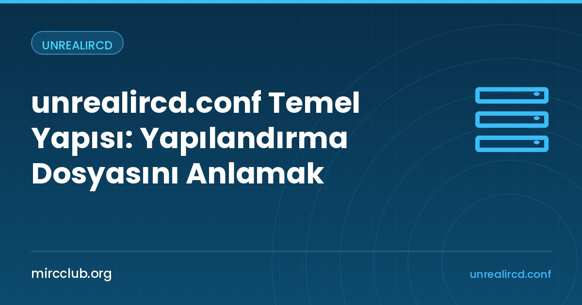 unrealircd.conf Temel Yapısı: Yapılandırma Dosyasını Anlamak