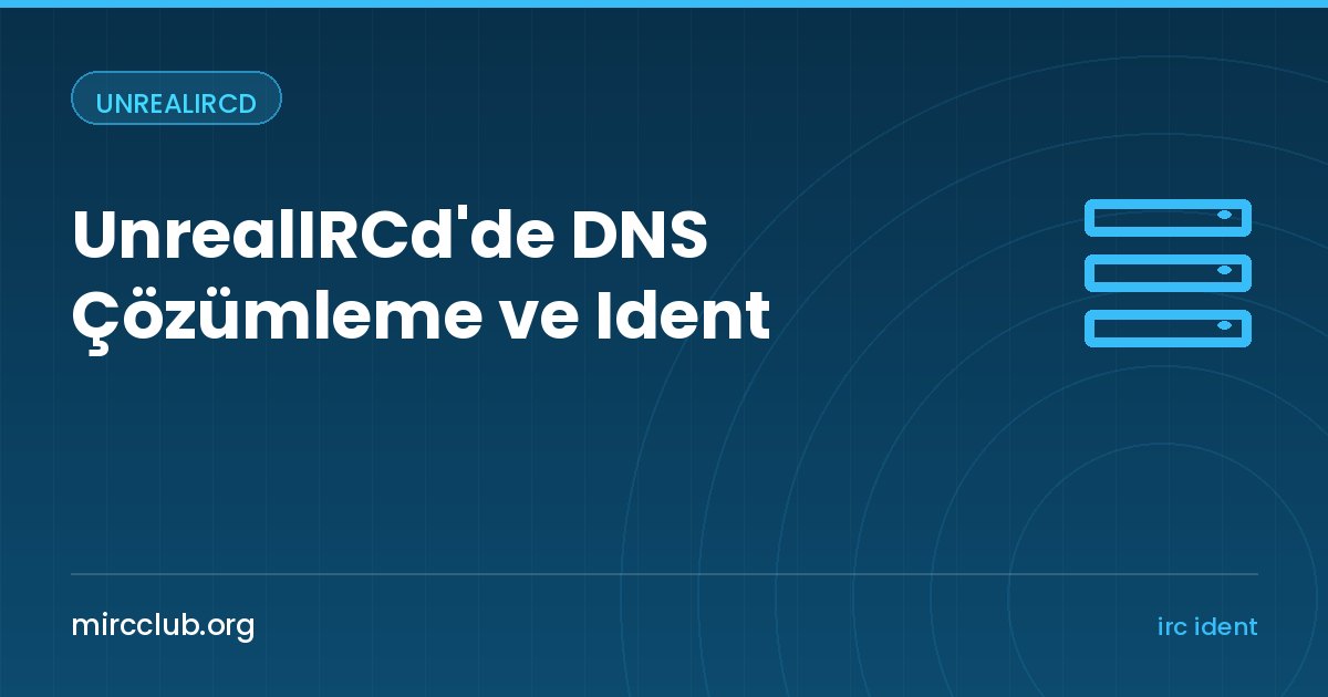 UnrealIRCd'de DNS Çözümleme ve Ident: Kullanıcı Hostları Nasıl Belirlenir?