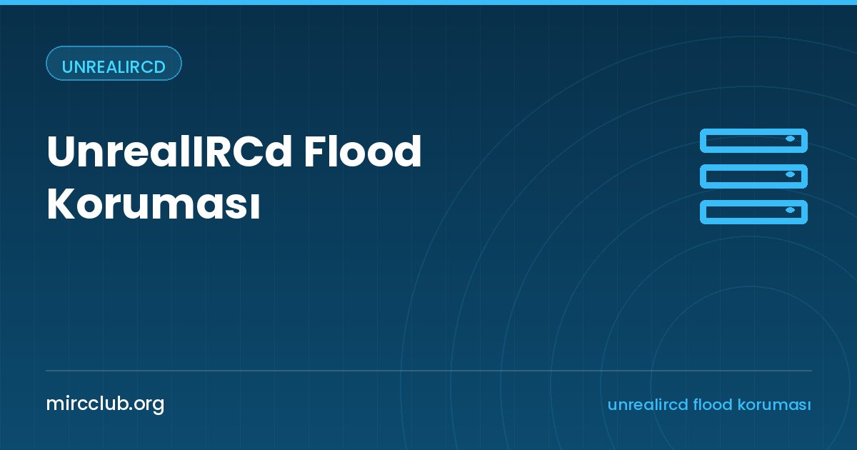 UnrealIRCd Flood Koruması: anti-flood Ayarları ve Kanal Korumaları