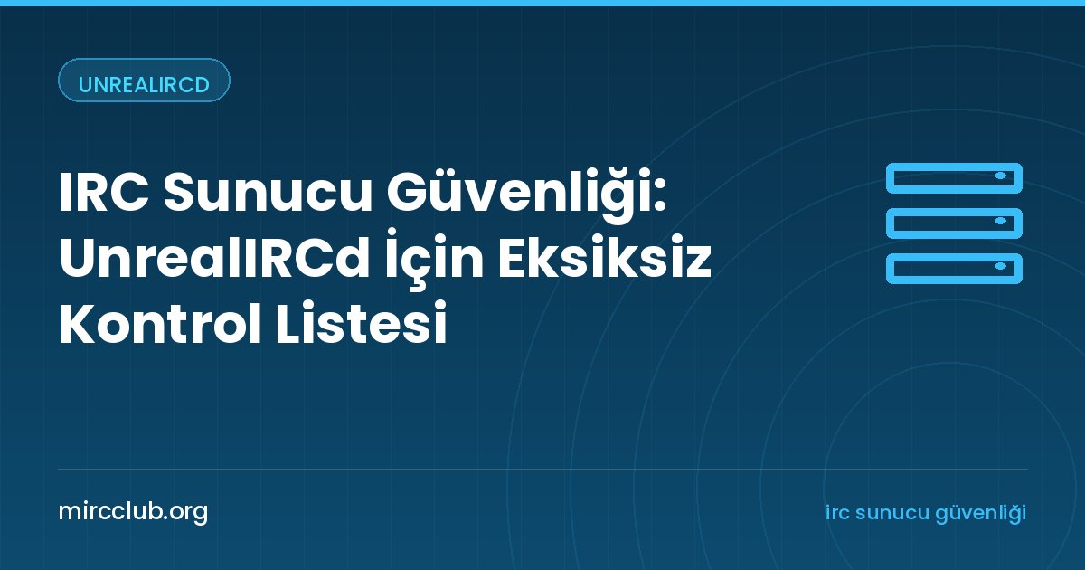 IRC Sunucu Güvenliği: UnrealIRCd İçin Eksiksiz Kontrol Listesi