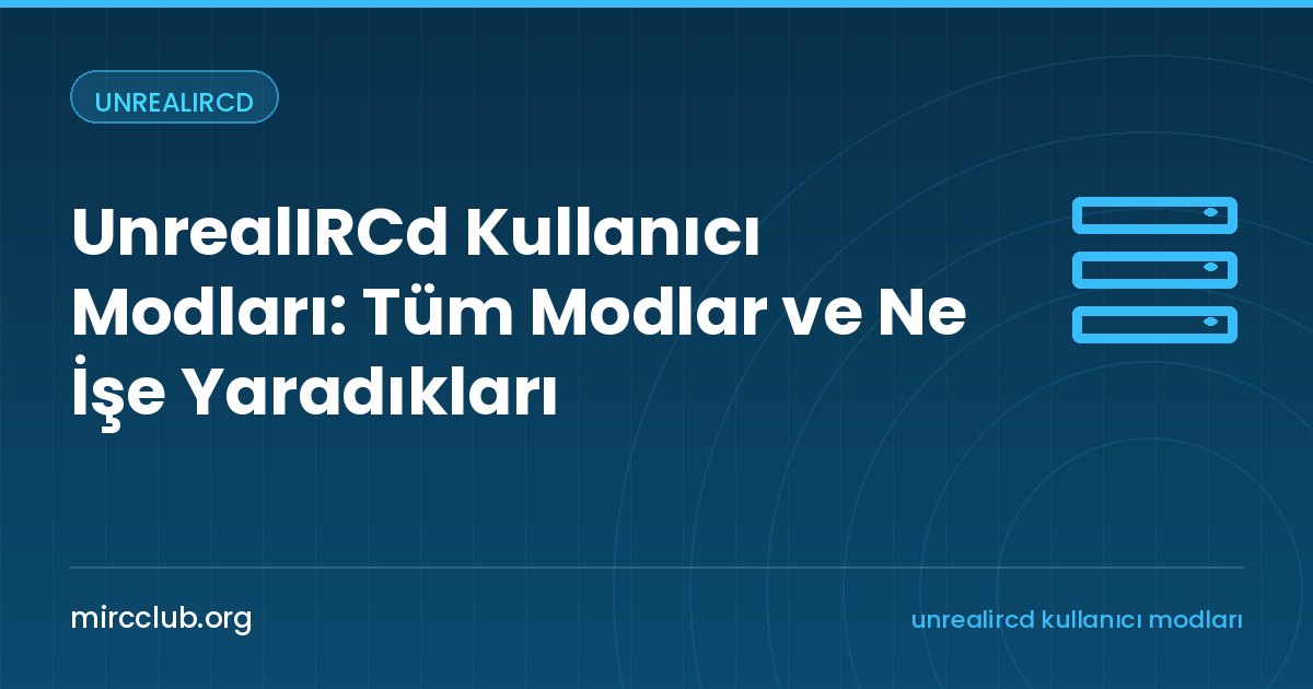 UnrealIRCd Kullanıcı Modları: Tüm Modlar ve Ne İşe Yaradıkları
