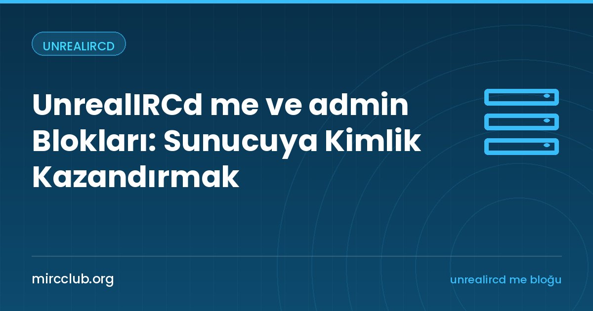 UnrealIRCd me ve admin Blokları: Sunucuya Kimlik Kazandırmak
