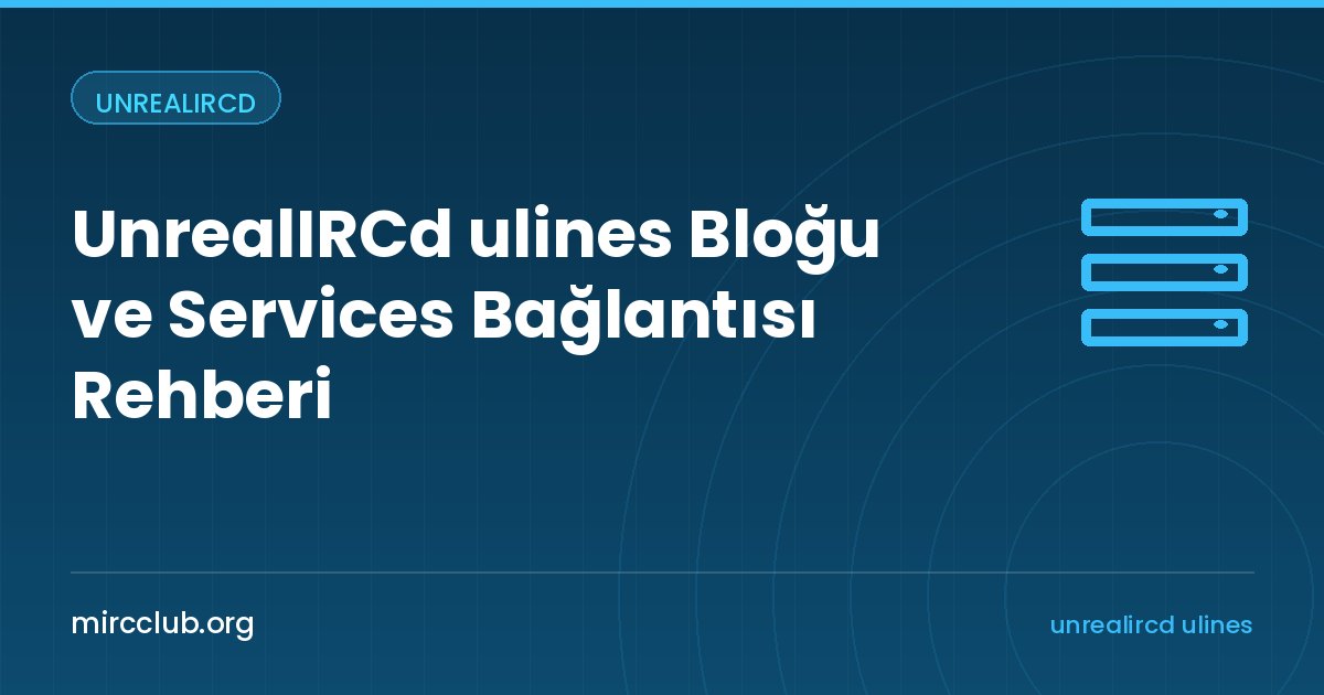 UnrealIRCd ulines Bloğu ve Services Bağlantısı Rehberi