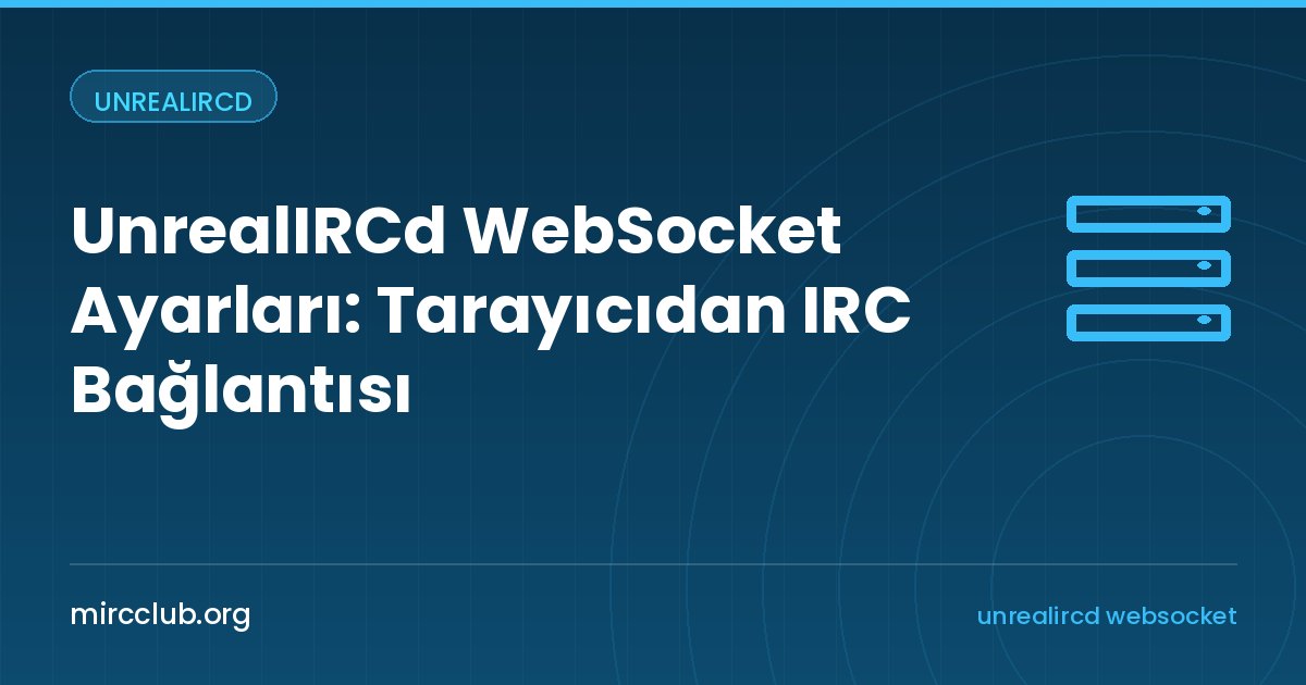 UnrealIRCd WebSocket Ayarları: Tarayıcıdan IRC Bağlantısı